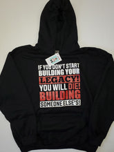 Load image into Gallery viewer, IF YOU DON'T START BUILDING YOUR LEGACY HOODED SWEATSHIRT
