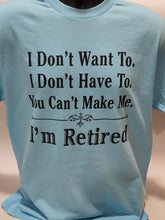 Load image into Gallery viewer, I'm Retired you can't make me T- Shirts