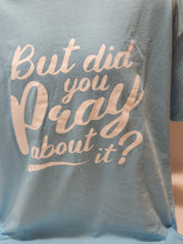 Load image into Gallery viewer, BUT HAVE YOU PRAYED ABOUT IT YET? SHORT SLEEVE T-SHIRTS