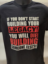 Load image into Gallery viewer, IF YOU DON'T START BUILDING YOUR LEGACY, YOU WILL DIE BUILDING SOMEONE ELSE'S