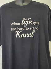 Load image into Gallery viewer, WHEN LIFE GET TOO HARD TO STAND KNEEL