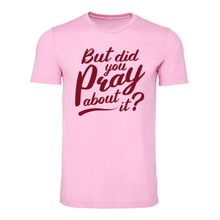 Load image into Gallery viewer, BUT HAVE YOU PRAYED ABOUT IT YET? SHORT SLEEVE T-SHIRTS