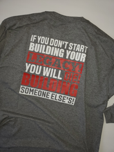 Load image into Gallery viewer, IF YOU DON'T START BUILDING YOUR LEGACY LONG SLEEVE T-SHIRT