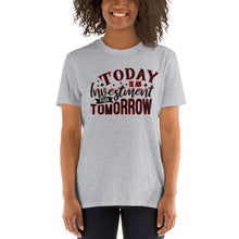 Load image into Gallery viewer, TODAY IS AN INVESTMENT FOR TOMORROW