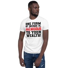 Load image into Gallery viewer, ONE FORM OF INCOME IS HAZARDOUS TO YOUR WEALTH Short-Sleeve Unisex T-Shirt