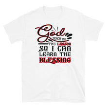 Load image into Gallery viewer, GOD TEACH ME THE LESSON, SO I CAN LEARN THE BLESSING Short-Sleeve Unisex T-Shirt