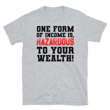 Load image into Gallery viewer, ONE FORM OF INCOME IS HAZARDOUS TO YOUR WEALTH Short-Sleeve Unisex T-Shirt