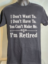 Load image into Gallery viewer, I&#39;m Retired you can&#39;t make me   T- Shirts
