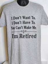 Load image into Gallery viewer, I&#39;m Retired you can&#39;t make me   T- Shirts

