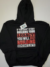 Load image into Gallery viewer, IF YOU DON&#39;T START BUILDING YOUR LEGACY      HOODED SWEATSHIRT
