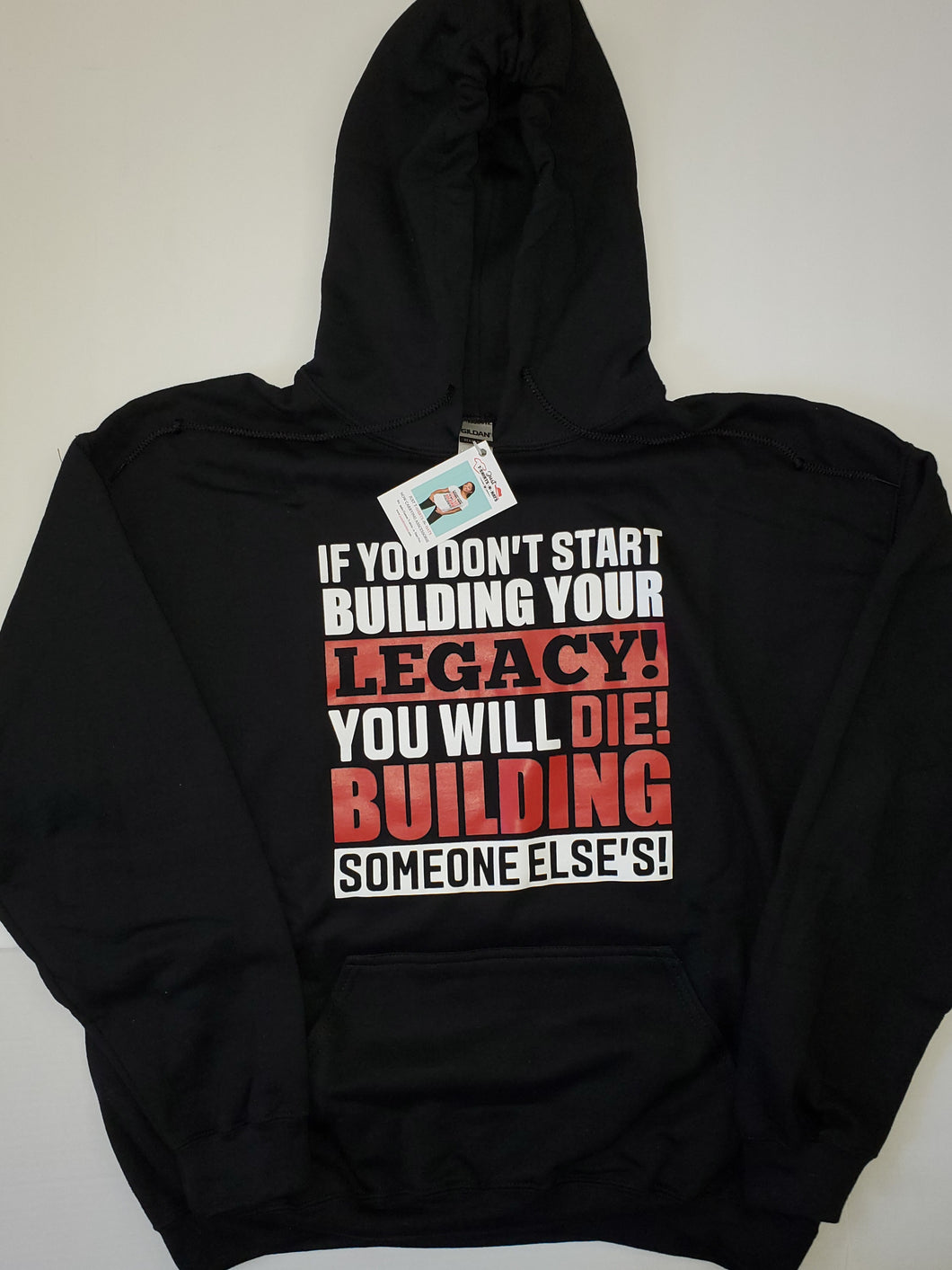 IF YOU DON'T START BUILDING YOUR LEGACY      HOODED SWEATSHIRT
