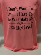 Load image into Gallery viewer, I&#39;m Retired you can&#39;t make me   T- Shirts
