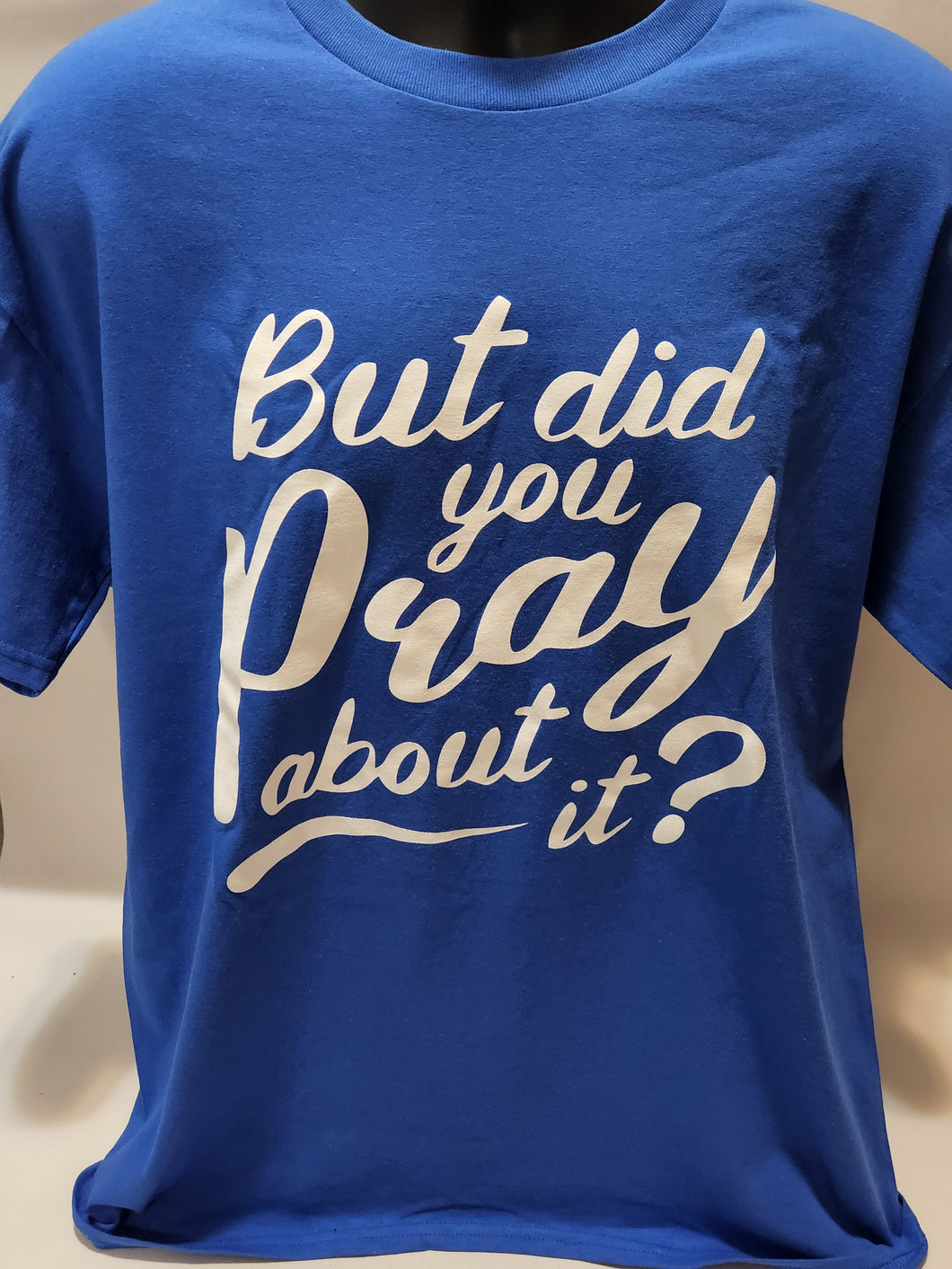 BUT HAVE YOU PRAYED ABOUT IT YET?  SHORT SLEEVE T-SHIRTS