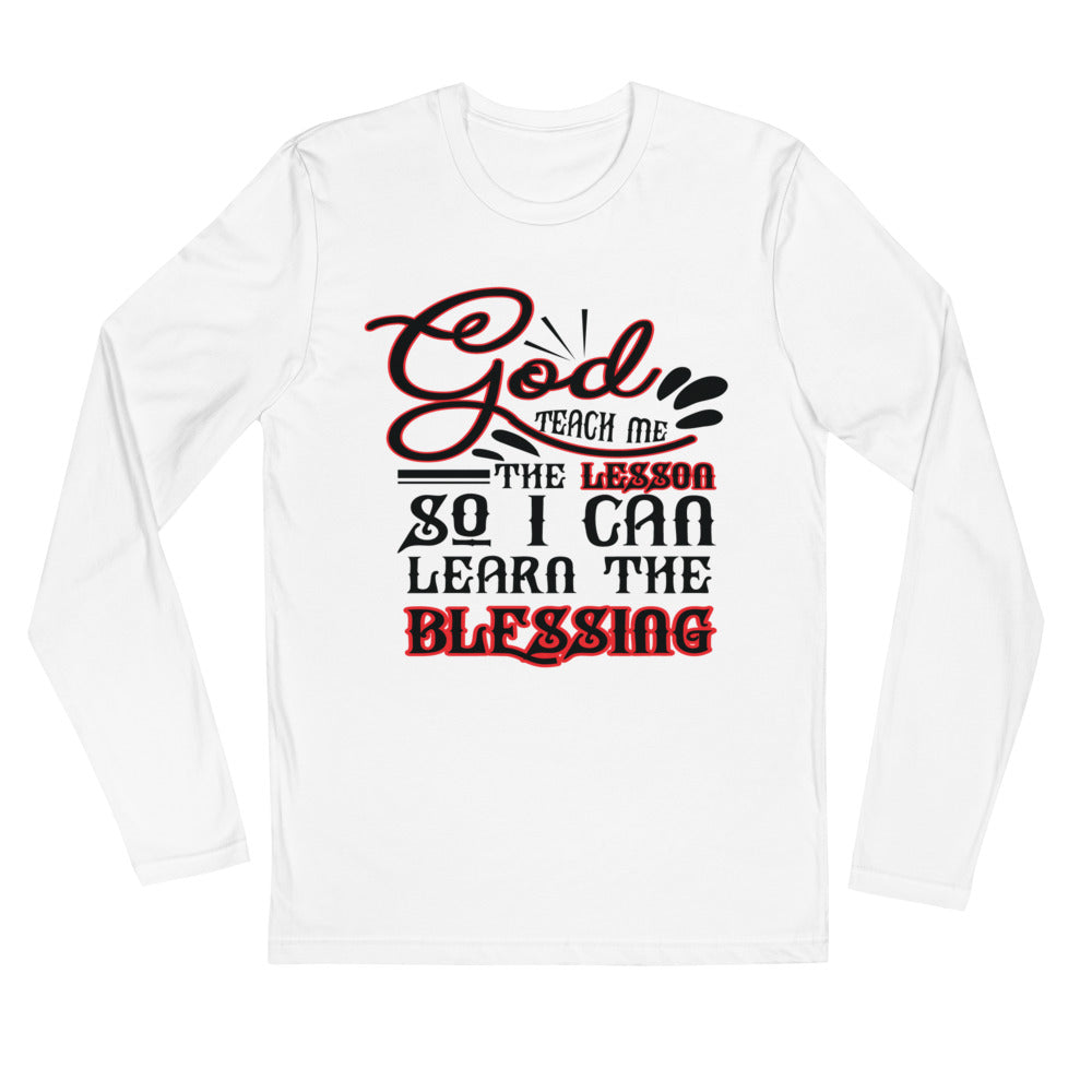 GOD TEACH ME THE LESSON SO I CAN LEARN THE BLESSING Long Sleeve Fitted Crew
