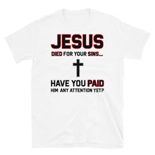 Load image into Gallery viewer, JESUS DIED FOR YOUR SINS   Short-Sleeve Unisex T-Shirt
