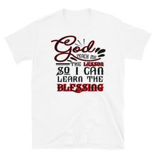Load image into Gallery viewer, GOD TEACH ME THE LESSON, SO I CAN LEARN THE BLESSING  Short-Sleeve Unisex T-Shirt
