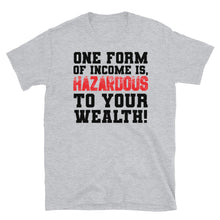 Load image into Gallery viewer, ONE FORM OF INCOME IS HAZARDOUS TO YOUR WEALTH  Short-Sleeve Unisex T-Shirt
